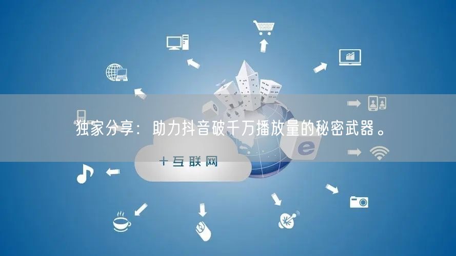 独家分享:助力抖音破千万播放量的秘密武器。