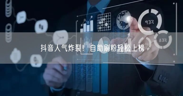 抖音人气炸裂!自助刷粉轻松上榜