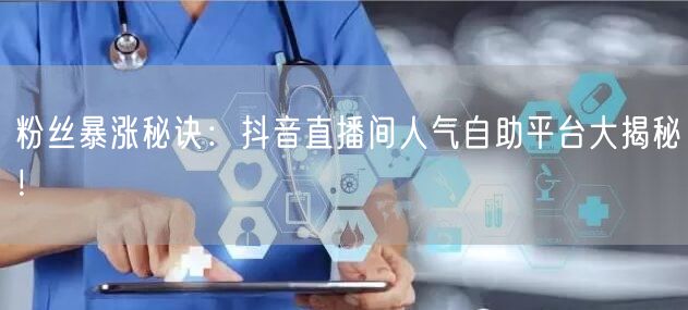 粉丝暴涨秘诀:抖音直播间人气自助平台大揭秘!