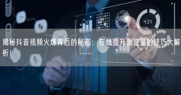 揭秘抖音视频火爆背后的秘密:在线提升浏览量的技巧大解析!