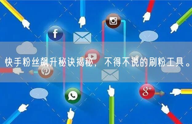 快手粉丝飙升秘诀揭秘,不得不说的刷粉工具。