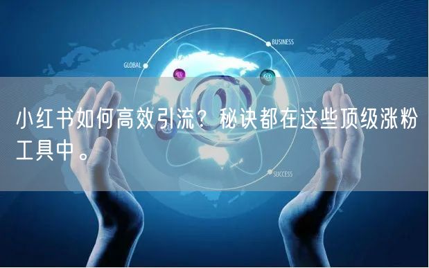 小红书如何高效引流?秘诀都在这些顶级涨粉工具中。