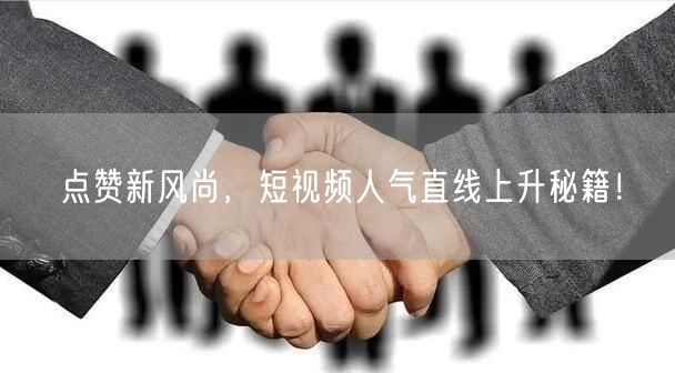 点赞新风尚，短视频人气直线上升秘籍！