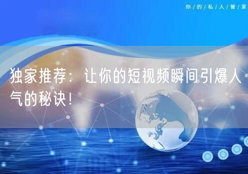 独家推荐：让你的短视频瞬间引爆人气的秘诀！